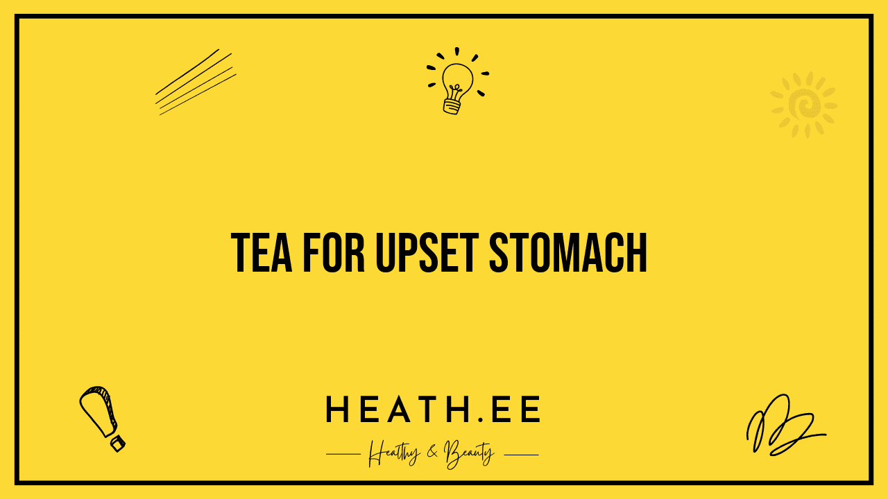 Tea for Upset Stomach: A Comprehensive Guide - Heathe